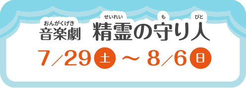 音楽劇　精霊の守り人　7/29～8/6